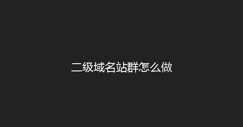 二级域名站群怎么做 封面图