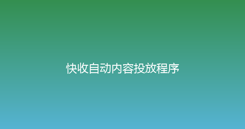 快收自动内容投放程序 封面图