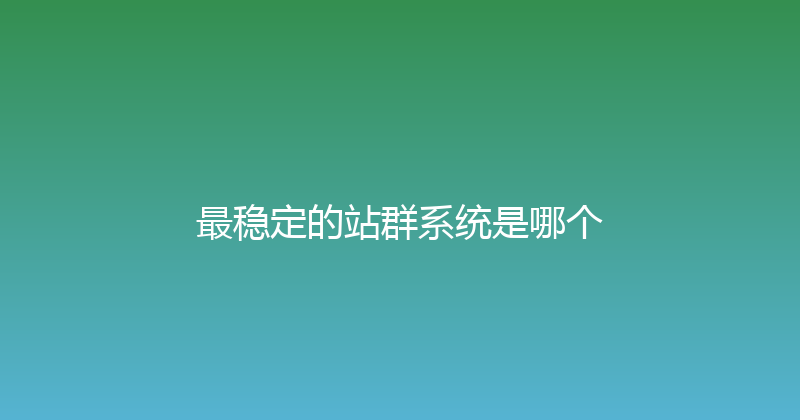 最稳定的站群系统是哪个 封面图