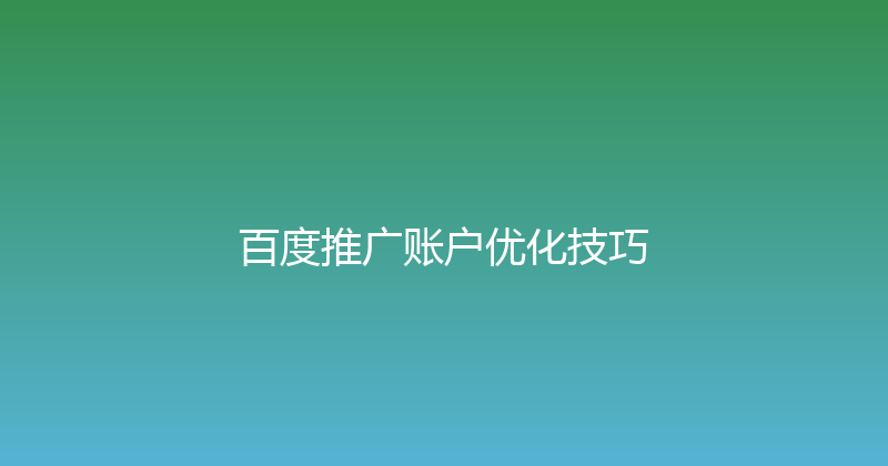 百度推广账户优化技巧 封面图