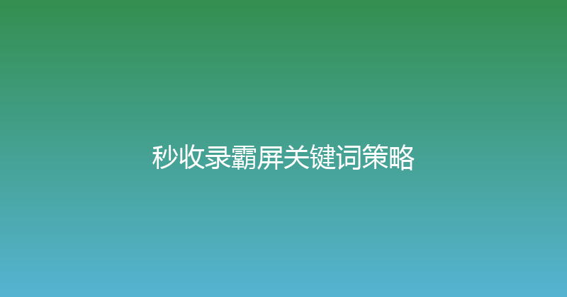 秒收录霸屏关键词策略 封面图