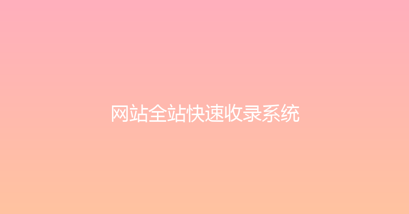 网站全站快速收录系统 封面图
