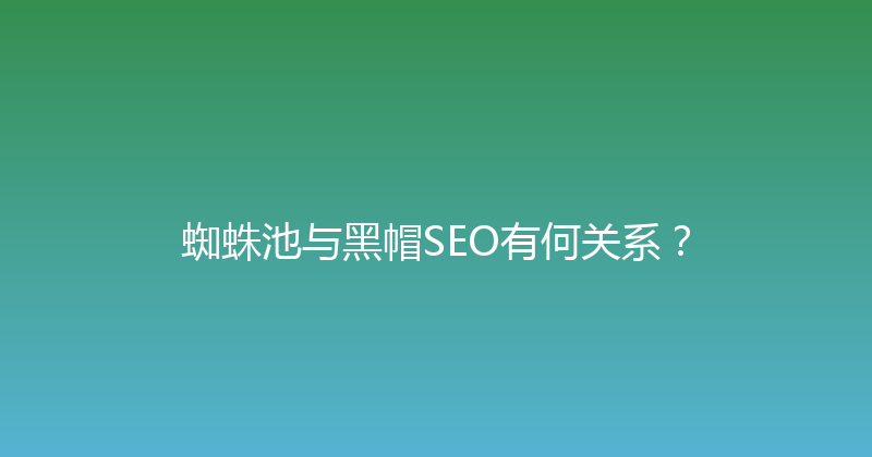 蜘蛛池与黑帽SEO有何关系？ 封面图
